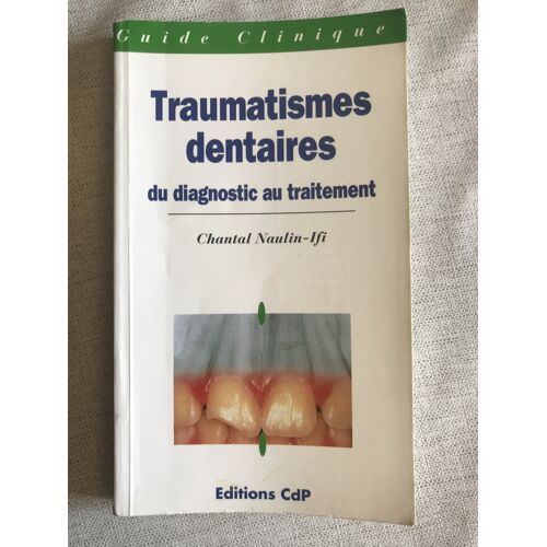 Guide Clinique-Traumatismes Dentaires. Du Diagnostic Au Traitement- Chantal Naulin-- Editions Cdp