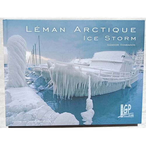 Sandor Szabados, Léman Arctique Ice Storm, Editions Beyond The Lens, 2012, Textes En Français, Anglais Et Allemand
