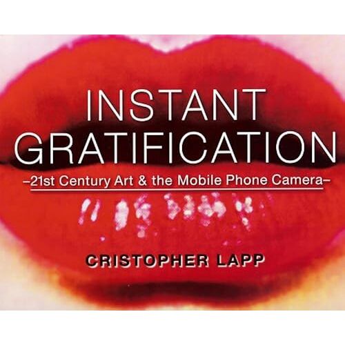 Instant Gratification: 21st Century Art & The Mobile Phone Camera