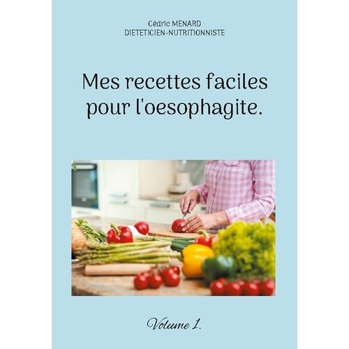 Mes Recettes Faciles Pour L'oesophagite - Tome 1