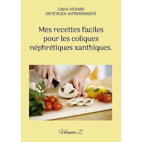 Mes Recettes Faciles Pour Les Coliques Néphrétiques Xanthiques - Volume 2