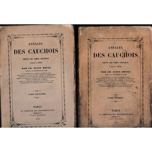 Houel (Charles- Juste). - Annales Des Cauchois, Depuis Les Temps Les Reculés Jusqu'À 1830. Édition De 1847 Tome 1 Et 2 Comptoire Des Imprimeurs