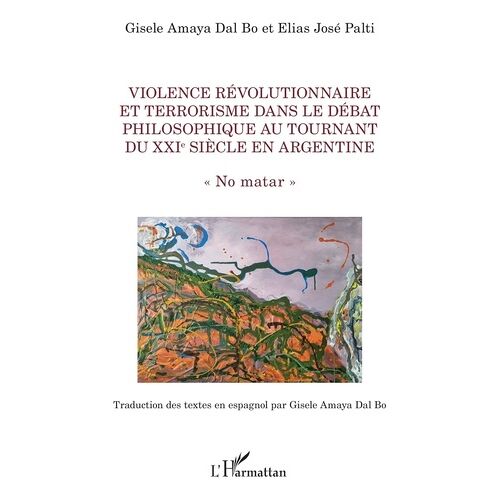 Violence Révolutionnaire Et Terrorisme Dans Le Débat Philosophique Au Tournant Du Xxie Siècle En Argentine - No Matar