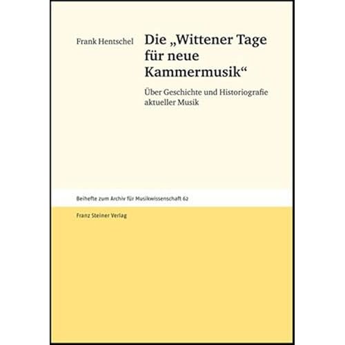 Die Wittener Tage Fuer Neue Kammermusik: Uber Geschichte Und Historiografie Aktueller Musik (Beihefte Zum Archiv F R Musikwissenschaft, 62)
