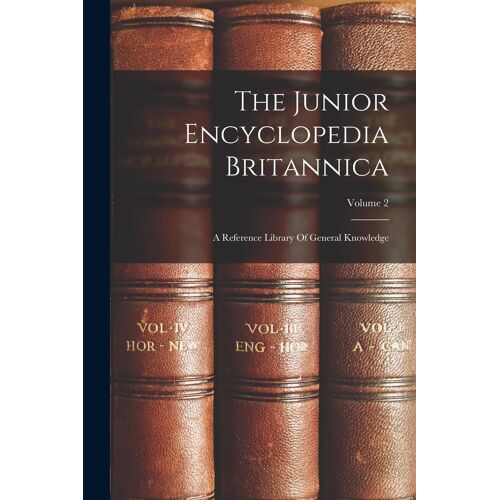 The Junior Encyclopedia Britannica: A Reference Library Of General Knowledge; Volume 2
