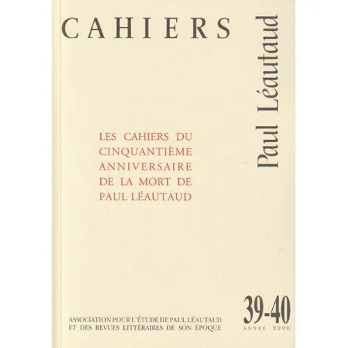 Cahiers Paul Léautaud N°39-40 (Année 2006, 20e Année) : Les Cahiers Du Cinquantième Anniversaire De La Mort De Paul Léautaud