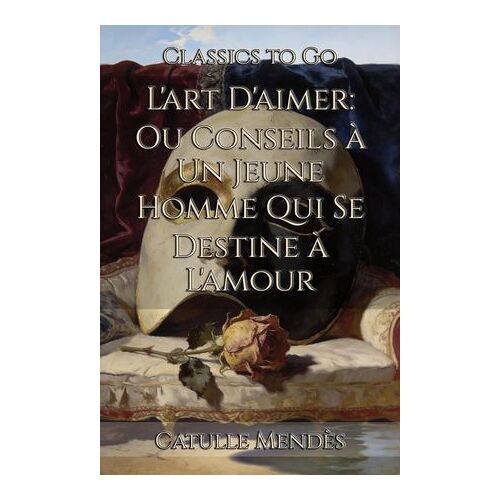 L'art D'aimer: Ou Conseils À Un Jeune Homme Qui Se Destine À L'amour