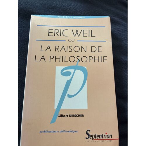 Eric Weil Ou La Raison De La Philosophie – Gilbert Kirscher – Presses Universitaires Du Septentrion