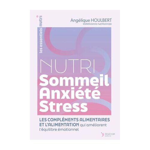 Nutri Sommeil-Anxiété-Stress : Les Compléments Alimentaires Et L'alimentation Qui Améliorent L'équilibre Émotionnel