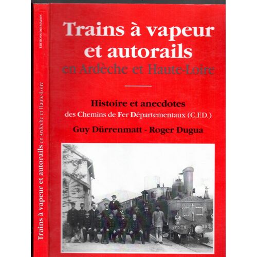 Trains A Vapeur Et Autorails En Ardeche Et Haute - Loire Tome 1) Histoire Et Anecdotes Tome 2) Les Machines Et Les Hommes