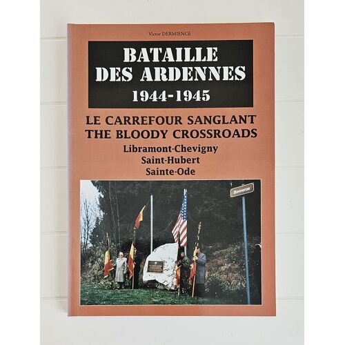 Bataille Des Ardennes 1944-1945 : Le Carrefour Sanglant : Libramont-Chevigny, Saint-Hubert, Sainte-Ode. "The Bloody Crossroads"