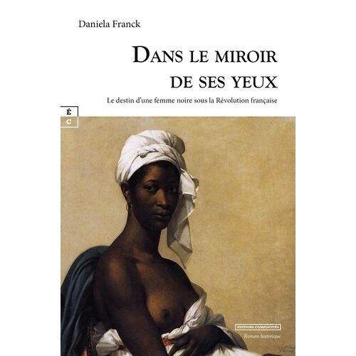 Dans Le Miroir De Ses Yeux - Le Destin D'une Femme Noire Sous La Révolution Française
