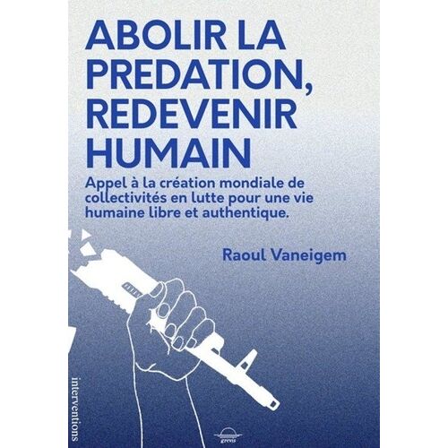 Abolir La Prédation, Redevenir Humain - Appel À La Création Mondiale De Collectivités En Lutte Pour Une Vie Humaine Libre Et Authentique