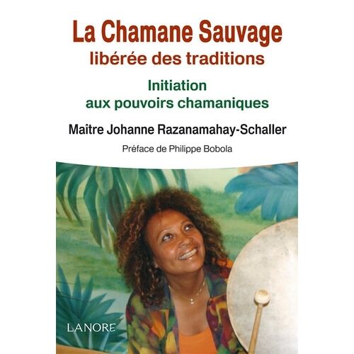 La Chamane Sauvage Libérée Des Traditions - Initiation Aux Pouvoirs Chamaniques