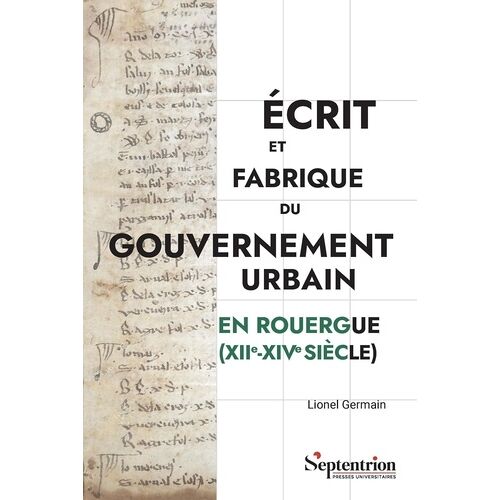 Ecrit Et Fabrique Du Gouvernement Urbain En Rouergue (Xiie-Xive Siècle)