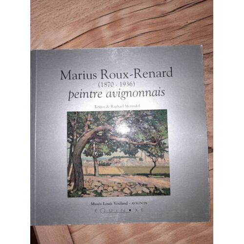 Marius Roux-Renard Peintre Avignonnais, Sa Vie, Son Oeuvre.