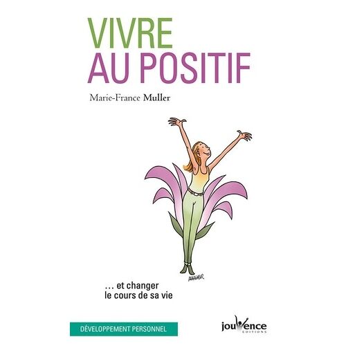 Vivre Au Positif - Et Changer Le Cours De Sa Vie