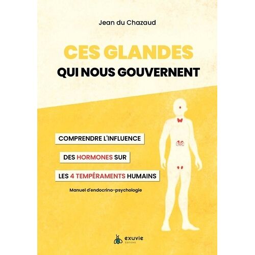 Ces Glandes Qui Nous Gouvernent - Comprendre L'influence Des Hormones Sur Les 4 Tempéraments Humains