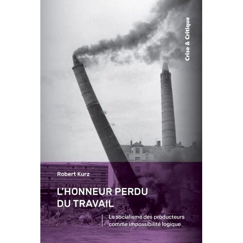 L'honneur Perdu Du Travail - Le Socialisme Des Producteurs Comme Impossibilité Logique