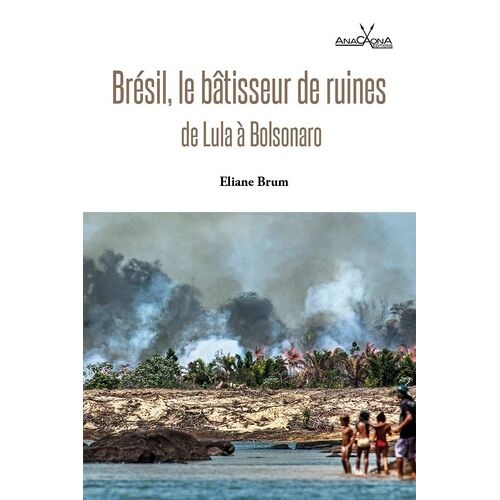 Brésil, Le Bâtisseur De Ruines - De Lula À Bolsonaro