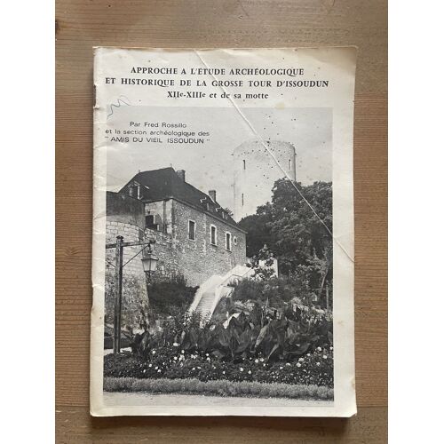 Approche À L'Étude Archéologique Et Historique De La Grosse Tour D'Issoudun (Xiie-Xiiie Et De Sa Motte) - Fred Rossillo / Amis Du Vieil Issoudun