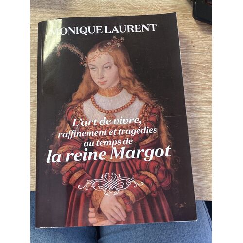 L’Art De Vivre Raffinement Et Tragédies Au Temps De La Reine Margot Monique Laurent 