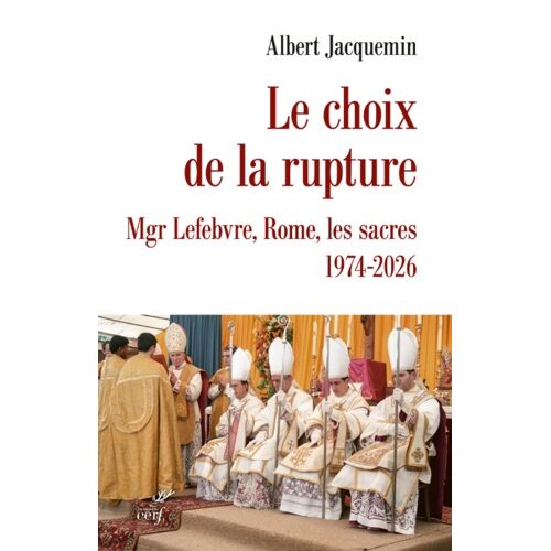 Le Choix De La Rupture - Ecône, Rome, Les Sacres, 1974-2026