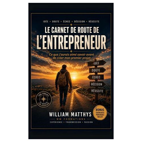 Le Carnet De Route De L'entrepreneur : Ce Que J'aurais Aimé Savoir Avant De Créer Mon Premier Projet