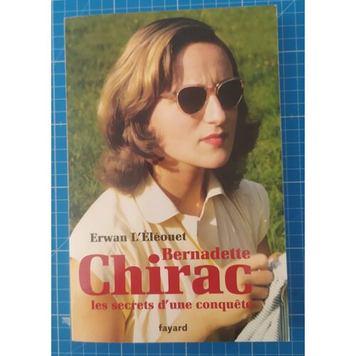 Bernadette Chirac - Les Secrets D'Une Conquête - Erwan L'Éléouet - Fayard 2019 - Comme Neuf