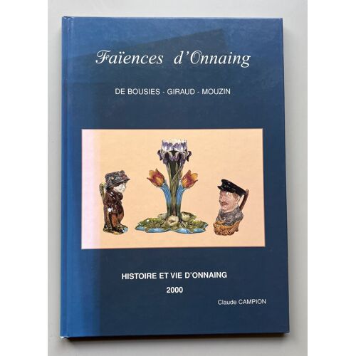 Faïences D'Onnaing : Histoire Et Vie D'Onnaing Giraud -De Bousies -Mouzin Deuxième Édition