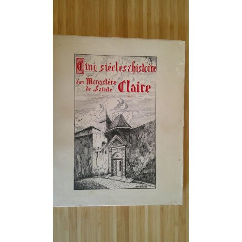 Cinq Siècles D' Histoire D' Un Monastère De Sainte Claire - Préface De Pierre De Nolhac. Imprimerie Jeanne D' Arc Le Puy En Velay 25 Mars 1936
