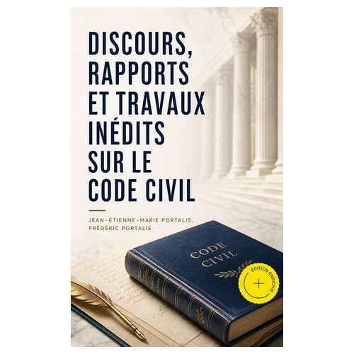 Discours, Rapports Et Travaux Inédits Sur Le Code Civil (Annoté)