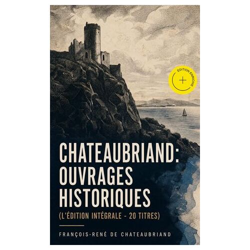 Chateaubriand: Ouvrages Historiques (L'édition Intégrale - 20 Titres) (Annoté)