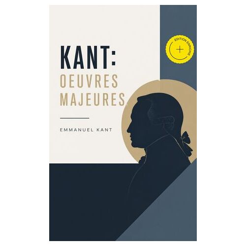 Kant: Oeuvres Majeures (Annoté)