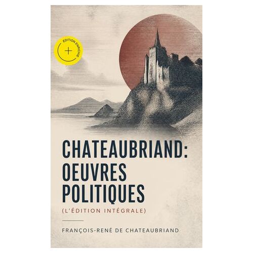 Chateaubriand: Oeuvres Politiques (L'édition Intégrale) (Annoté)