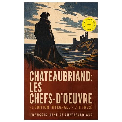 Chateaubriand: Les Chefs-D'oeuvre (L'édition Intégrale - 7 Titres) (Annoté)