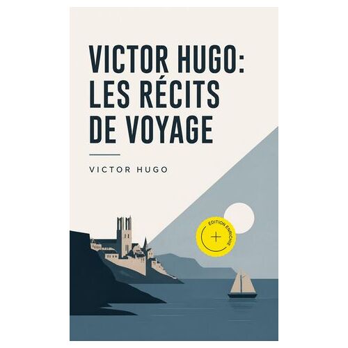 Victor Hugo: Les Récits De Voyage (Annoté)