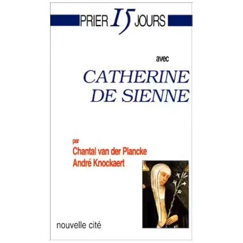 Prier 15 Jours Avec Catherine De Sienne - Chantal Van Der Plancke & André Knockaert (Nouvelle Cité, 2005)