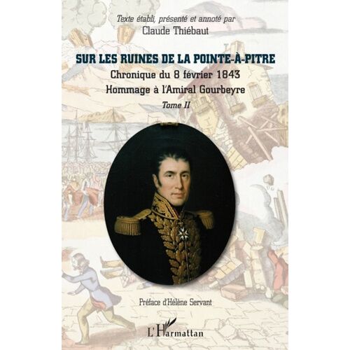 Sur Les Ruines De La Pointe-À-Pitre - Tome 1, Chronique Du 8 Février 1843 - Hommage À L'amiral Gourbeyre