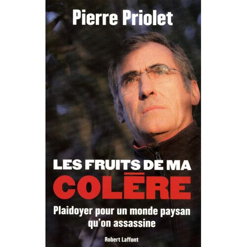 Les Fruits De Ma Colere. Plaidoyer Pour Un Monde Paysan Qu'On Assassine. Pierre Priolet.