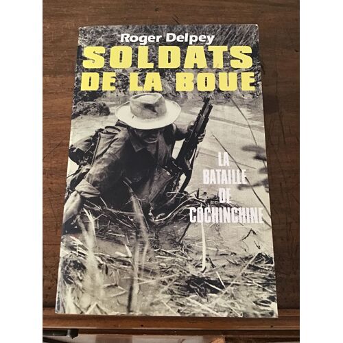 Roger Delpey/ Soldats De La Boue/ Tome 1: La Bataille De Cochinchine (1947 À 1950)/ Éditions Jacques Grancher 1985