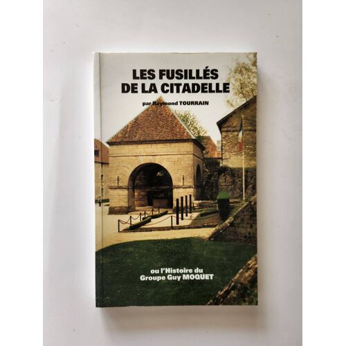 Les Fusillés De La Citadelle, Ou L'Histoire Du Groupe Guy Moquet / Tourrain