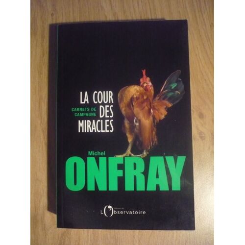 La Cour Des Miracles, Carnet De Campagne De Michel Onfray - Édition De L’ Observatoire 170 Boulevard Du Montparnasse, Paris) – 2017