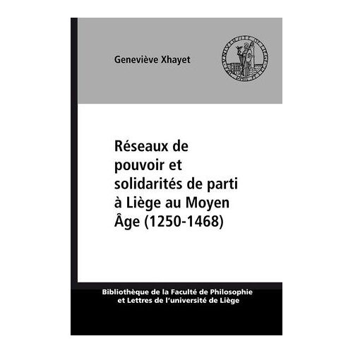 Réseaux De Pouvoir Et Solidarités De Parti À Liège Au Moyen Âge (1250-1468)