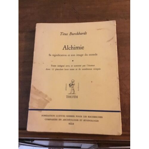 Titus Burckhardt/ Alchimie: Sa Signification Et Son Image Du Monde/ Texte Intégral Revu Et Autorisé Par L’Auteur/ Avec 12 Planches Hors-Texte Et De Nombreux Croquis/Editiones Basilienses Thoth 1974