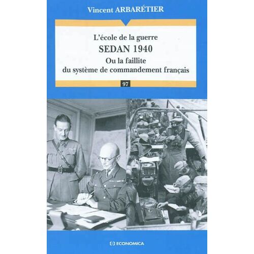 L'École De La Guerre - Sedan 1940 - Ou La Faillite Du Système De Commandement Français, Par Vincent Arbarétier