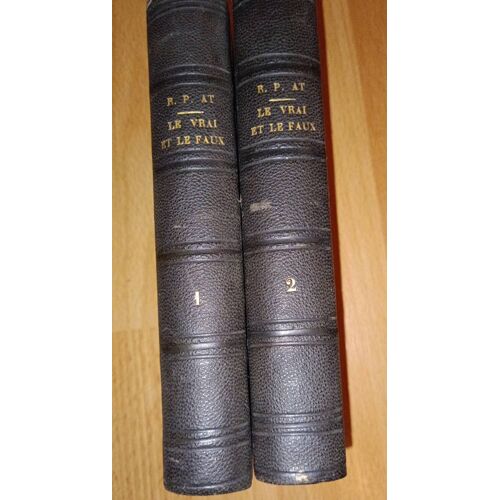 Le Vrai Et Le Faux En Matière D'Autorité Et De Liberté D'Après La Doctrine Du Syllabus Par Le R.P. At En Deux Volumes Chez Cattier 1874