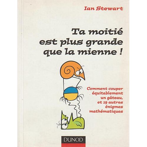 Ta Moitié Est Plus Grande Que La Mienne ! - Comment Couper Équitablement Un Gâteau Et 19 Autres Énigmes Mathématiques ! - Ian Stewart (Dunod, 2007)