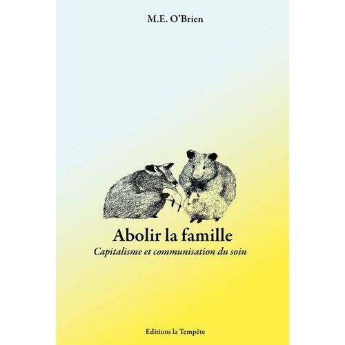 Abolir La Famille - La Capitalisme Et La Communisation Du Soin