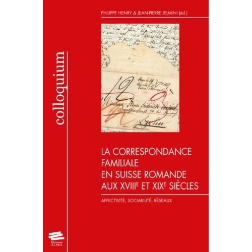 La Correspondance Familiale En Suisse Romande Aux Xviiie Et Xixe Siècles - Affectivité, Sociabilité, Réseaux